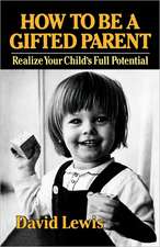 How to Be a Gifted Parent – Realize Your Child`s Full Potential