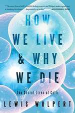 How We Live and Why We Die – The Secret Lives of Cells