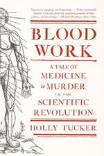 Blood Work – A Tale of Medicine and Murder in the Scientific Revolution