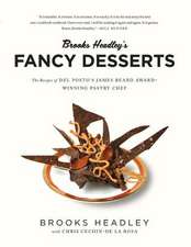 Brooks Headley′s Fancy Desserts – The Recipes of Del Posto′s James Beard Award–Winning Pastry Chef