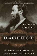 Bagehot – The Life and Times of the Greatest Victorian