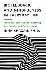 Biofeedback and Mindfulness in Everyday Life – Practical Solutions for Improving Your Health and Performance