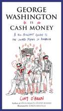 George Washington Is Cash Money: A No-Bullshit Guide to the United Myths of America