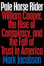 Pale Horse Rider: William Cooper, the Rise of Conspiracy, and the Fall of Trust in America