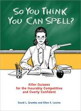 So You Think You Can Spell?: Killer Quizzes for the Incurably Competitive and Overly Confident