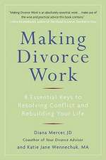 Making Divorce Work: 8 Essential Keys to Resolving Conflict and Rebuilding Your Life