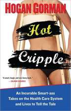 Hot Cripple: An Incurable Smart-Ass Takes on the Health Care System and Lives to Tell the Tale