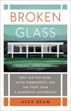 Broken Glass: Mies Van Der Rohe, Edith Farnsworth, and the Fight Over a Modernist Masterpiece