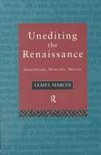 Unediting the Renaissance: Shakespeare, Marlowe and Milton