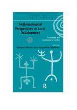 Anthropological Perspectives on Local Development: Knowledge and sentiments in conflict