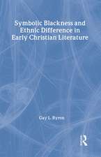 Symbolic Blackness and Ethnic Difference in Early Christian Literature: BLACKENED BY THEIR SINS: Early Christian Ethno-Political Rhetorics about Egyptians, Ethiopians, Blacks and Blackness