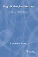 Magic Bullets, Lost Horizons: The Rise and Fall of Antibiotics