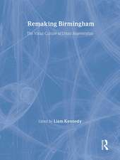 Remaking Birmingham: The Visual Culture of Urban Regeneration