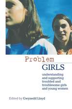 Problem Girls: Understanding and Supporting Troubled and Troublesome Girls and Young Women