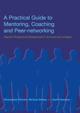 A Practical Guide to Mentoring, Coaching and Peer-networking: Teacher Professional Development in Schools and Colleges