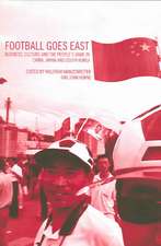 Football Goes East: Business, Culture and the People's Game in East Asia