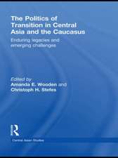 The Politics of Transition in Central Asia and the Caucasus: Enduring Legacies and Emerging Challenges