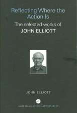 Reflecting Where the Action Is: The Selected Works of John Elliott