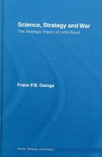 Science, Strategy and War: The Strategic Theory of John Boyd