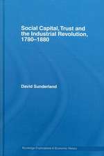 Social Capital, Trust and the Industrial Revolution: 1780–1880