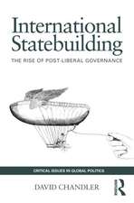 International Statebuilding: The Rise of Post-Liberal Governance