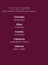 Today and Tomorrow Volume 18 Great Britain, The Empire & America: Columbia, or the Future of Canada Albyn or Scotland and the Future Achates or Canada in the Empire Caledonia or the Future of the Scots Hibernia or the Future of Ireland