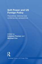 Soft Power and US Foreign Policy: Theoretical, Historical and Contemporary Perspectives