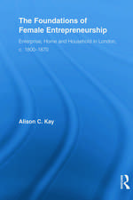 The Foundations of Female Entrepreneurship: Enterprise, Home and Household in London, c. 1800-1870