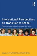 International Perspectives on Transition to School: Reconceptualising beliefs, policy and practice