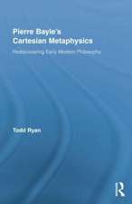 Pierre Bayle's Cartesian Metaphysics: Rediscovering Early Modern Philosophy