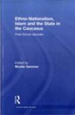 Ethno-Nationalism, Islam and the State in the Caucasus: Post-Soviet Disorder