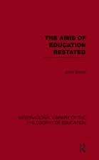 The Aims of Education Restated (International Library of the Philosophy of Education Volume 22)