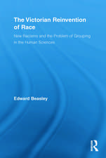 The Victorian Reinvention of Race: New Racisms and the Problem of Grouping in the Human Sciences