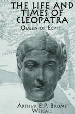 The Life and Times Of Cleopatra: Queen of Egypt