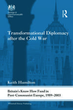 Transformational Diplomacy after the Cold War: Britain’s Know How Fund in Post-Communist Europe, 1989-2003