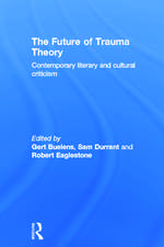 The Future of Trauma Theory: Contemporary Literary and Cultural Criticism