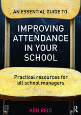 An Essential Guide to Improving Attendance in your School: Practical resources for all school managers