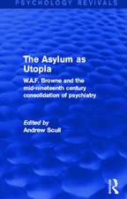 The Asylum as Utopia: W.A.F. Browne and the Mid-Nineteenth Century Consolidation of Psychiatry