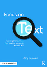 Focus on Text: Tackling the Common Core Reading Standards, Grades 4-8