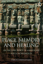 Place, Memory, and Healing: An Archaeology of Anatolian Rock Monuments