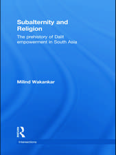 Subalternity and Religion: The Prehistory of Dalit Empowerment in South Asia