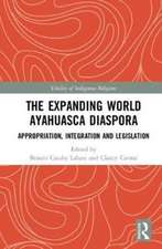 The Expanding World Ayahuasca Diaspora: Appropriation, Integration and Legislation