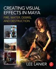 Creating Visual Effects in Maya: Fire, Water, Debris, and Destruction