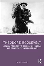 Theodore Roosevelt: A Manly President’s Gendered Personal and Political Transformations