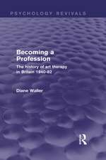 Becoming a Profession (Psychology Revivals): The History of Art Therapy in Britain 1940-82