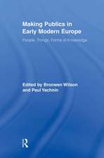 Making Publics in Early Modern Europe: People, Things, Forms of Knowledge