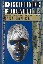 Disciplining Foucault: Feminism, Power, and the Body