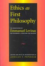 Ethics as First Philosophy: The Significance of Emmanuel Levinas for Philosophy, Literature and Religion