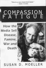 Compassion Fatigue: How the Media Sell Disease, Famine, War and Death