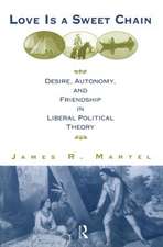 Love is a Sweet Chain: Desire, Autonomy and Friendship in Liberal Political Theory